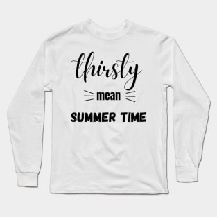 Thirsty mean summer time Long Sleeve T-Shirt